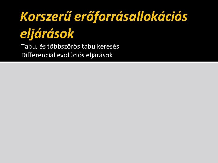 Korszerű erőforrásallokációs eljárások Tabu, és többszörös tabu keresés Differenciál evolúciós eljárások 