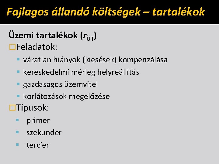 Fajlagos állandó költségek – tartalékok Üzemi tartalékok (rÜT) �Feladatok: váratlan hiányok (kiesések) kompenzálása kereskedelmi