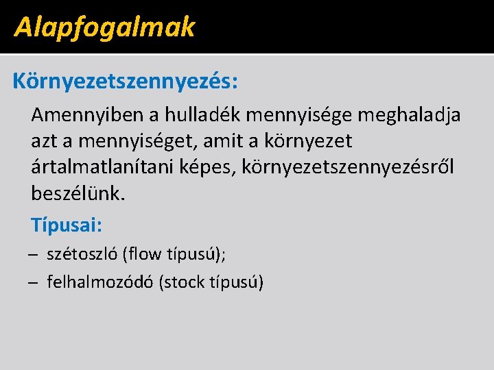 Alapfogalmak Környezetszennyezés: Amennyiben a hulladék mennyisége meghaladja azt a mennyiséget, amit a környezet ártalmatlanítani