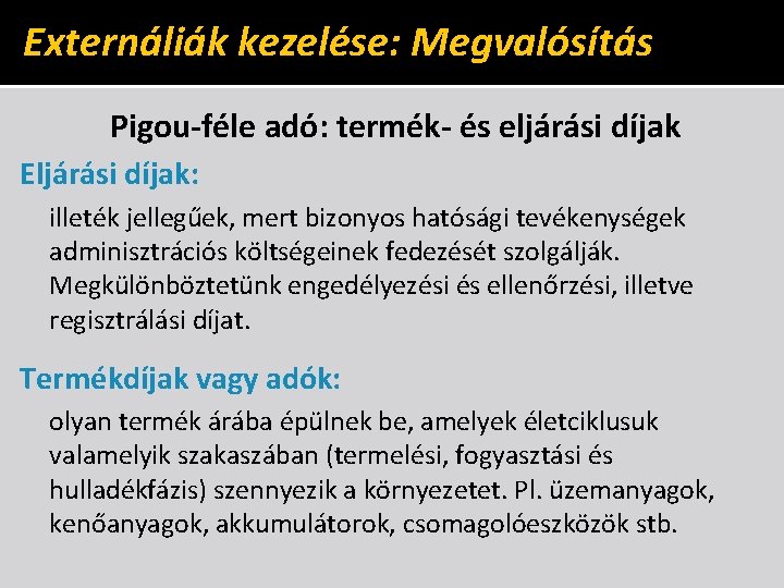 Externáliák kezelése: Megvalósítás Pigou-féle adó: termék- és eljárási díjak Eljárási díjak: illeték jellegűek, mert