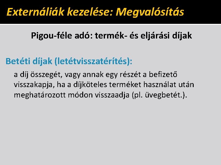 Externáliák kezelése: Megvalósítás Pigou-féle adó: termék- és eljárási díjak Betéti díjak (letétvisszatérítés): a díj