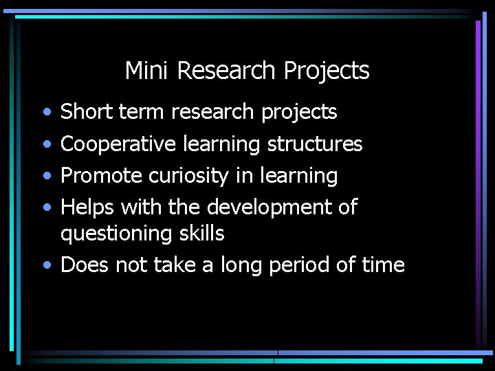 Mini Research Projects • • Short term research projects Cooperative learning structures Promote curiosity