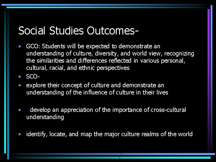 Social Studies Outcomes • GCO: Students will be expected to demonstrate an understanding of