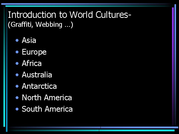 Introduction to World Cultures(Graffiti, Webbing …) • • Asia Europe Africa Australia Antarctica North