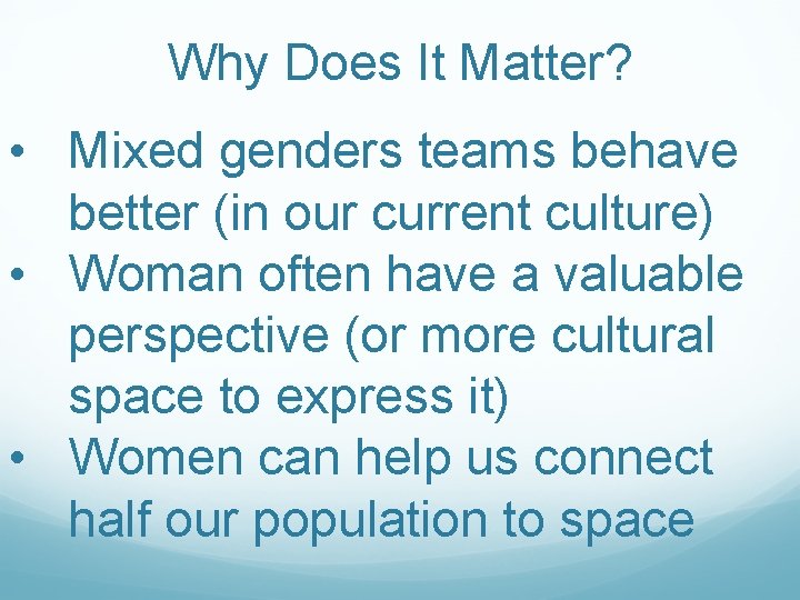Why Does It Matter? • Mixed genders teams behave better (in our current culture)