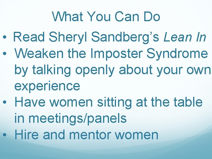 What You Can Do • Read Sheryl Sandberg’s Lean In • Weaken the Imposter
