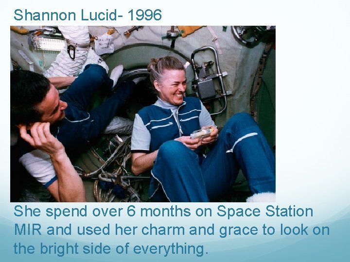 Shannon Lucid- 1996 She spend over 6 months on Space Station MIR and used