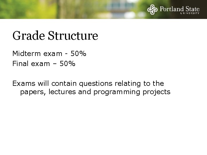 Grade Structure Midterm exam - 50% Final exam – 50% Exams will contain questions