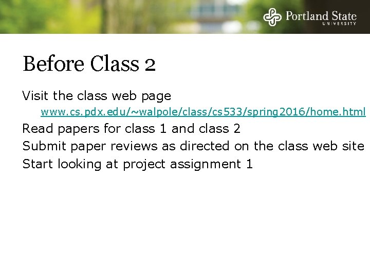 Before Class 2 Visit the class web page www. cs. pdx. edu/~walpole/class/cs 533/spring 2016/home.