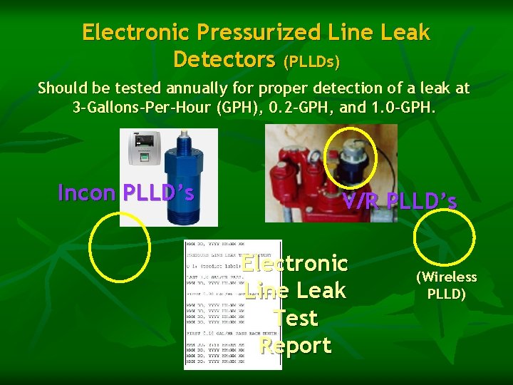 Electronic Pressurized Line Leak Detectors (PLLDs) Should be tested annually for proper detection of