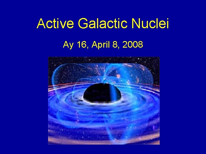 Active Galactic Nuclei Ay 16, April 8, 2008 