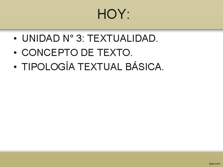 HOY: • UNIDAD N° 3: TEXTUALIDAD. • CONCEPTO DE TEXTO. • TIPOLOGÍA TEXTUAL BÁSICA.