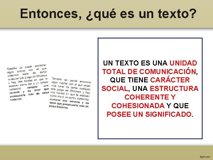 Entonces, ¿qué es un texto? UN TEXTO ES UNA UNIDAD TOTAL DE COMUNICACIÓN, QUE