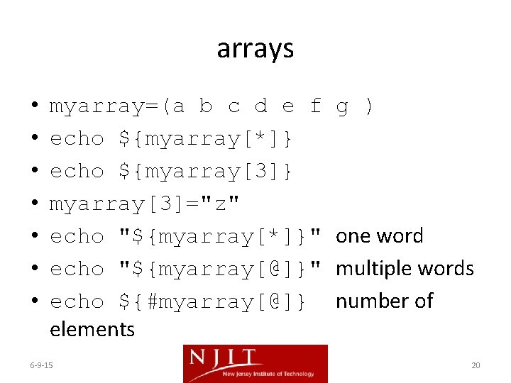 arrays • • myarray=(a b c d e f echo ${myarray[*]} echo ${myarray[3]} myarray[3]="z"