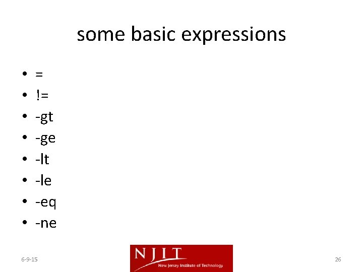 some basic expressions • • = != -gt -ge -lt -le -eq -ne 6 some basic expressions • • = != -gt -ge -lt -le -eq -ne 6