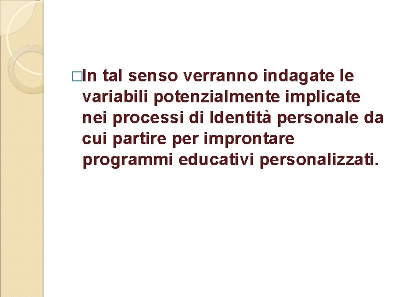�In tal senso verranno indagate le variabili potenzialmente implicate nei processi di Identità personale