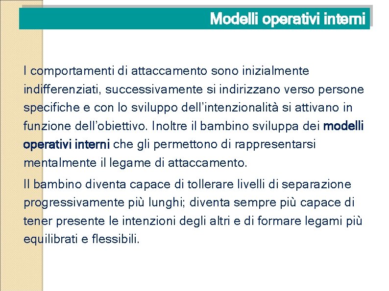 Modelli operativi interni I comportamenti di attaccamento sono inizialmente indifferenziati, successivamente si indirizzano verso