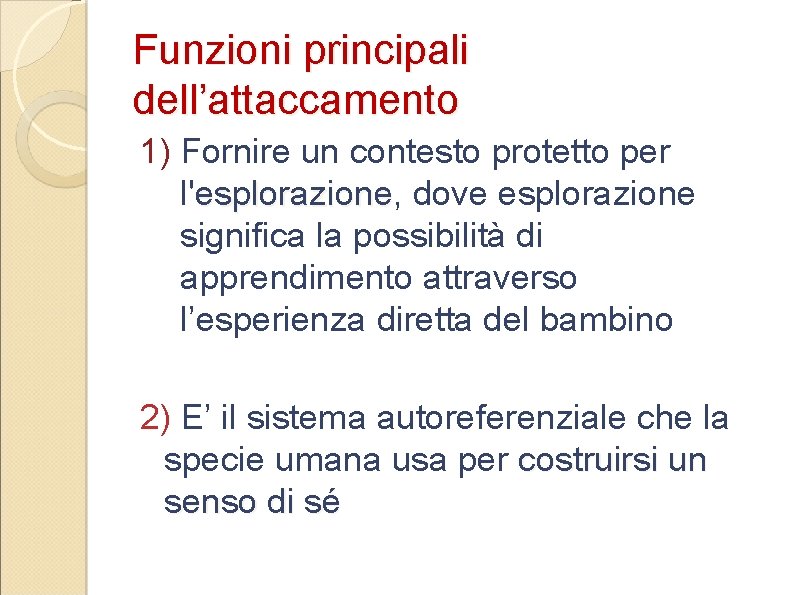 Funzioni principali dell’attaccamento 1) Fornire un contesto protetto per l'esplorazione, esplorazione dove esplorazione significa