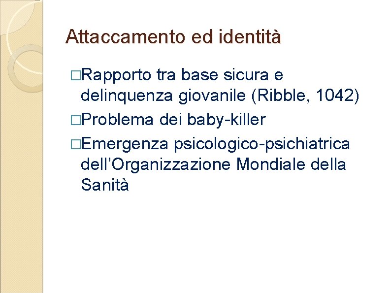 Attaccamento ed identità �Rapporto tra base sicura e delinquenza giovanile (Ribble, 1042) �Problema dei