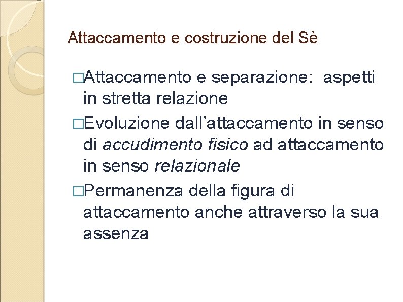 Attaccamento e costruzione del Sè �Attaccamento e separazione: aspetti in stretta relazione �Evoluzione dall’attaccamento