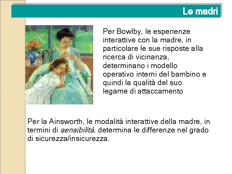 Le madri Per Bowlby, le esperienze interattive con la madre, in particolare le sue