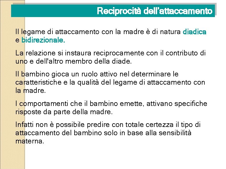 Reciprocità dell’attaccamento Il legame di attaccamento con la madre è di natura diadica e