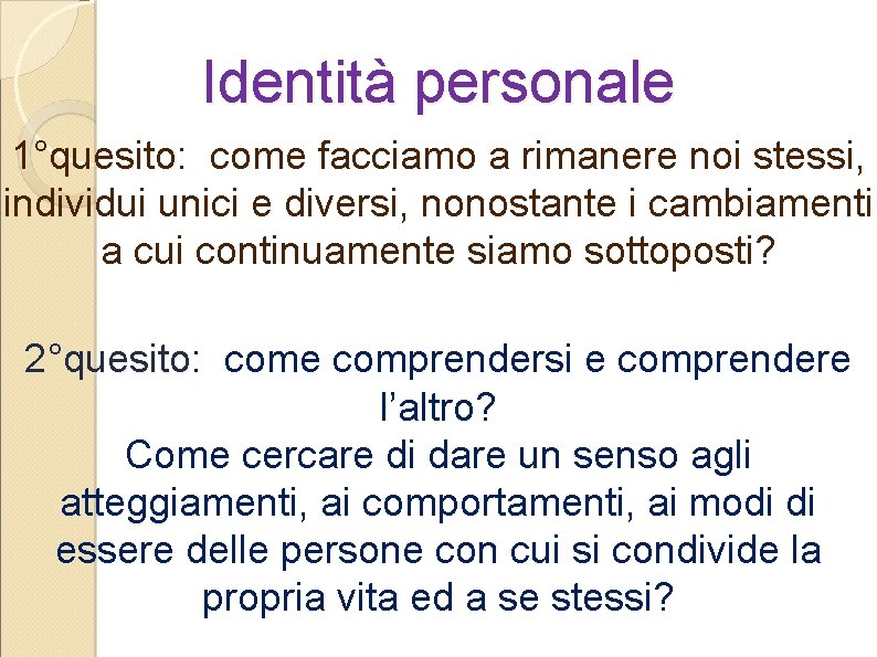 Identità personale 1°quesito: 1°quesito come facciamo a rimanere noi stessi, individui unici e diversi,