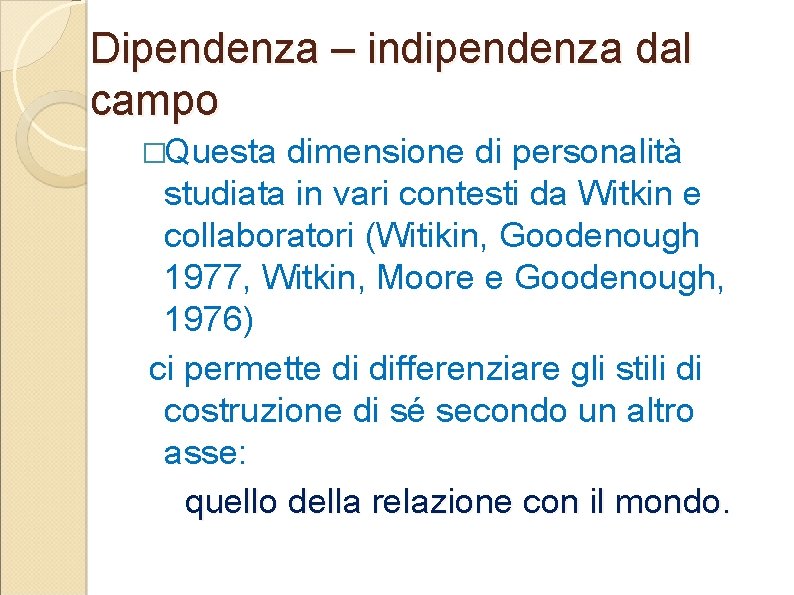 Dipendenza – indipendenza dal campo �Questa dimensione di personalità studiata in vari contesti da