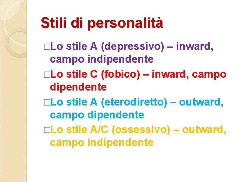 Stili di personalità �Lo stile A (depressivo) – inward, campo indipendente �Lo stile C