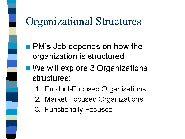 Organizational Structures n PM’s Job depends on how the organization is structured n We Organizational Structures n PM’s Job depends on how the organization is structured n We