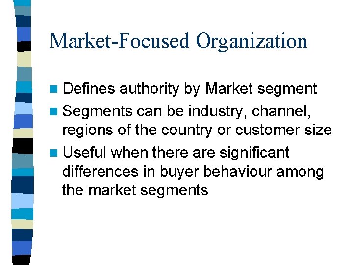 Market-Focused Organization n Defines authority by Market segment n Segments can be industry, channel, Market-Focused Organization n Defines authority by Market segment n Segments can be industry, channel,