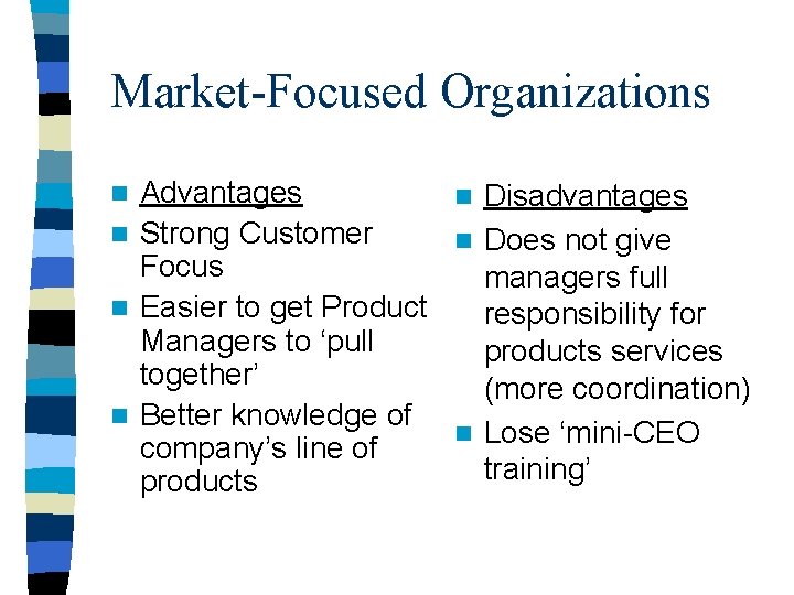 Market-Focused Organizations Advantages n Disadvantages n Strong Customer n Does not give Focus managers Market-Focused Organizations Advantages n Disadvantages n Strong Customer n Does not give Focus managers