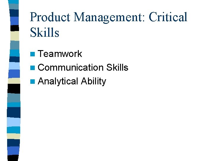 Product Management: Critical Skills n Teamwork n Communication n Analytical Ability Skills Product Management: Critical Skills n Teamwork n Communication n Analytical Ability Skills