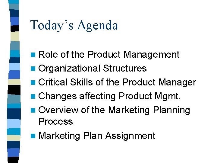 Today’s Agenda n Role of the Product Management n Organizational Structures n Critical Skills Today’s Agenda n Role of the Product Management n Organizational Structures n Critical Skills