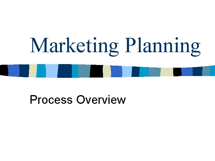 Marketing Planning Process Overview Marketing Planning Process Overview