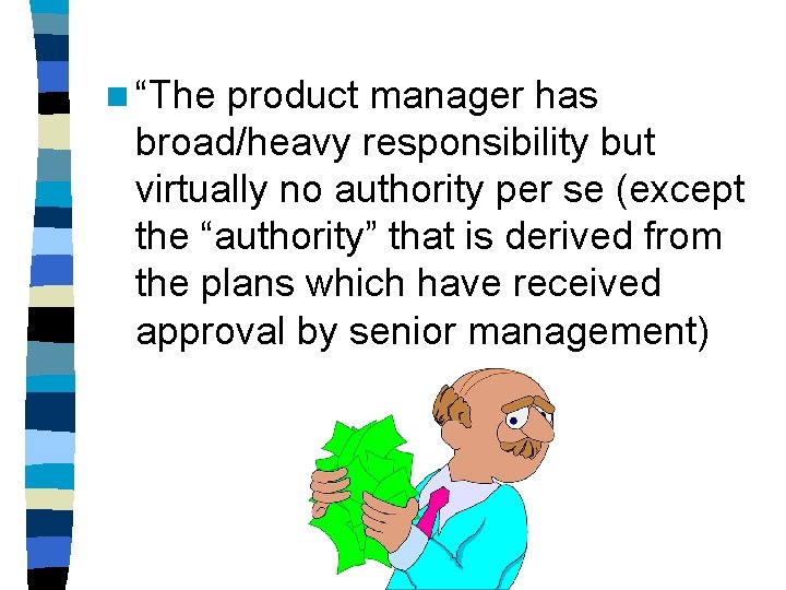 n “The product manager has broad/heavy responsibility but virtually no authority per se (except n “The product manager has broad/heavy responsibility but virtually no authority per se (except