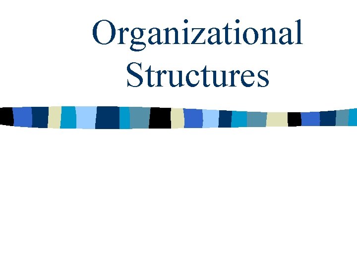 Organizational Structures Organizational Structures