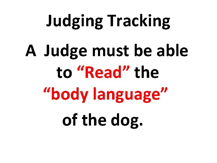 Judging Tracking A Judge must be able to “Read” the “body language” of the
