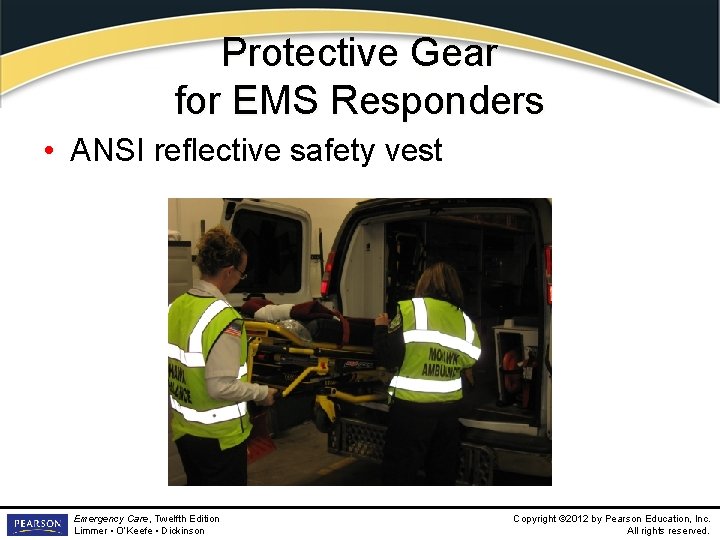 Protective Gear for EMS Responders • ANSI reflective safety vest Emergency Care, Twelfth Edition