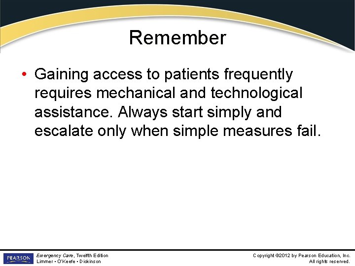 Remember • Gaining access to patients frequently requires mechanical and technological assistance. Always start