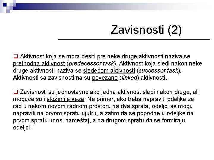 Zavisnosti (2) q Aktivnost koja se mora desiti pre neke druge aktivnosti naziva se