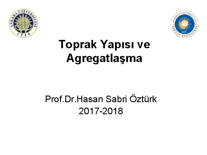 Toprak Yapısı ve Agregatlaşma Prof. Dr. Hasan Sabri Öztürk 2017 -2018 