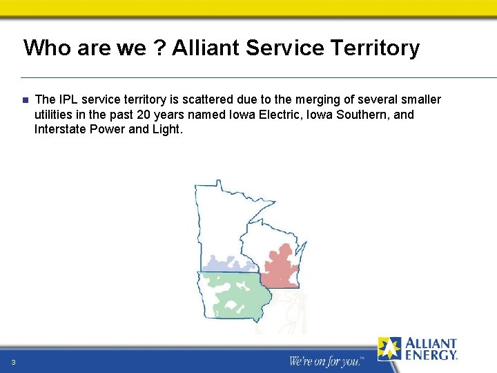 Who are we ? Alliant Service Territory n 3 The IPL service territory is