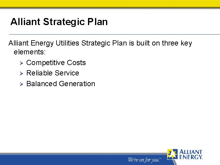 Alliant Strategic Plan Alliant Energy Utilities Strategic Plan is built on three key elements: