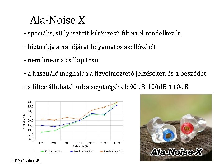 Ala-Noise X: - speciális, süllyesztett kiképzésű filterrel rendelkezik - biztosítja a hallójárat folyamatos szellőzését