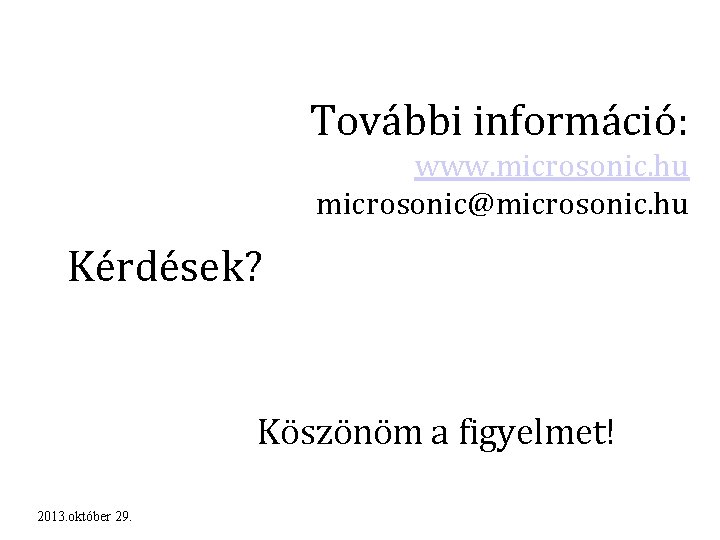 További információ: www. microsonic. hu microsonic@microsonic. hu Kérdések? Köszönöm a figyelmet! 2013. október 29.