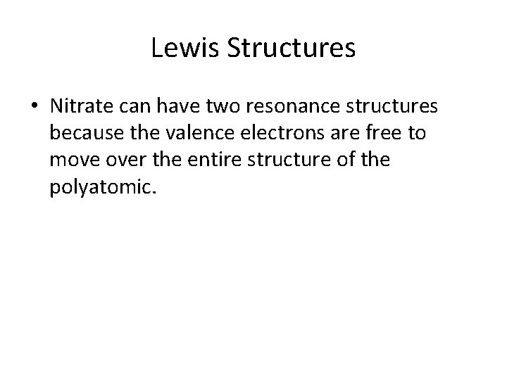 Lewis Structures • Nitrate can have two resonance structures because the valence electrons are