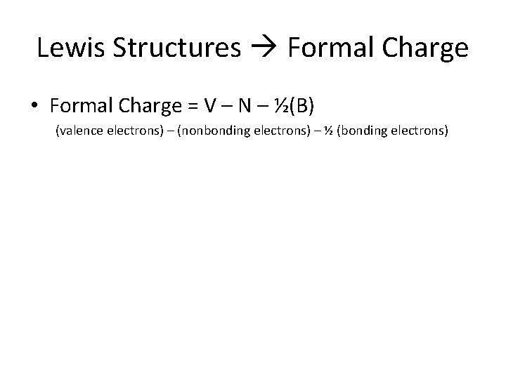 Lewis Structures Formal Charge • Formal Charge = V – N – ½(B) (valence