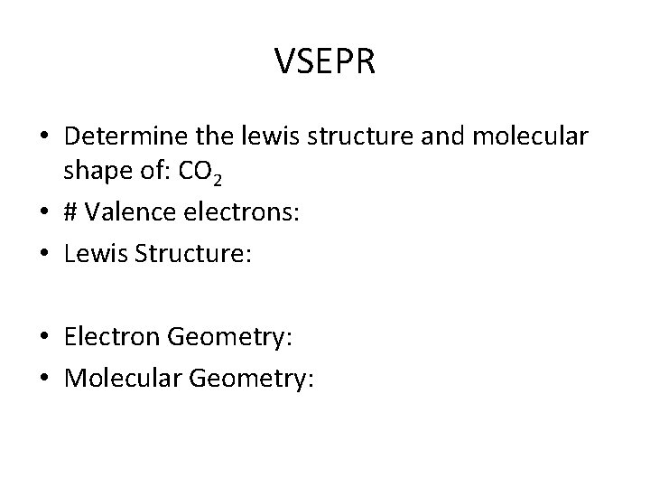 VSEPR • Determine the lewis structure and molecular shape of: CO 2 • #