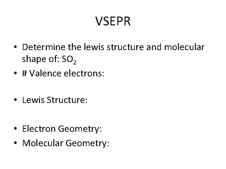 VSEPR • Determine the lewis structure and molecular shape of: SO 2 • #